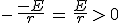 -\,\frac{-E}{r}\,=\,\frac{E}{r}\,>\,0