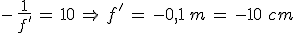 -\,\frac{1}{f'}\,=\,10\,\Rightarrow\,f'\,=\,-0,1\,m\,=\,-10\,\,cm