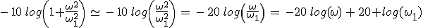 -\,10\,log\left(1+\frac{\omega^2}{\omega_1^2}\right)\,\simeq\,-\,10\,log\left(\frac{\omega^2}{\omega_1^2}\right)\,=\,-\,20\,log\left(\frac{\omega}{\omega_1}\right)\,=\,-20\,log(\omega)\,+\,20 log(\omega_1)