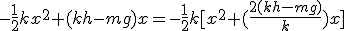 -\frac{1}{2}kx^2+(kh-mg)x=-\frac{1}{2}k[x^2+(\frac{2(kh-mg)}{k})x]