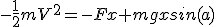 -\frac{1}{2}mV^2=-Fx+mgxsin(a)