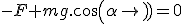 -F+mg.cos(\alpha)=0