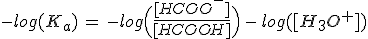 -log(K_a)\,=\,-log\Big(\frac{[HCOO^-]}{[HCOOH]}\Big)\,-\,log([H_3O^+])