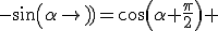 -sin(\alpha)=cos(\alpha+\frac{\pi}{2}) 