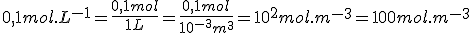 0,1 mol.L^{-1} = \frac{0,1 mol}{1L} = \frac{0,1 mol}{10^{-3}m^3} = 10^2 mol.m^{-3} = 100 mol.m^{-3}