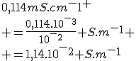 0,114mS.cm^-1^
 \\ =\frac{0,114.10^-^3}{10^-^2} S.m^-^1
 \\ =1,14.10^-^2 S.m^-^1