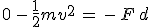 0\,-\,\frac{1}{2}mv^2\,=\,-\,F\,d