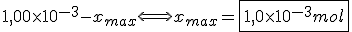 1,00 \times 10^{-3} - x_{max} \Longleftrightarrow x_{max} = \fbox {1,0 \times 10^{-3} mol}