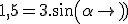 1,5 = 3.sin(\alpha)