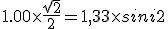 1.00\time \frac{\sqrt2}{2} = 1,33 \time sini2