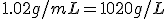 1.02g/mL=1020g/L