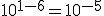 10^{1-6} = 10^{-5}