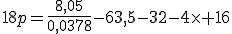 18p=\frac{8,05}{0,0378}-63,5-32-4\times 16