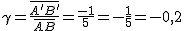 2$\gamma=\frac{\bar{A'B'}}{\bar{AB}}=\frac{-1}{5}=-\frac{1}{5}=-0,2