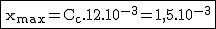 2$\rm{\fbox{x_{max}=C_c.12.10^{-3}=1,5.10^{-3}}}