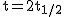 2$\rm{t=2t_{1/2}}