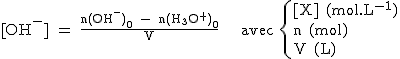 2$\rm~[OH^-]~=~\frac{n(OH^-)_0~-~n(H_3O^+)_0}{V}~~~~avec~\{{[X]~(mol.L^{-1})\\n~(mol)\\V~(L)}