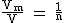 2$\rm~\frac{V_m}{V}~=~\frac{1}{n}