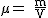 2$\rm~\mu~=~\frac{m}{V}