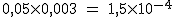 2$\rm~0,05\times0,003~=~1,5\times10^{-4}