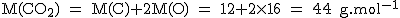 2$\rm~M(CO_2)~=~M(C)+2M(O)~=~12+2\times16~=~44~g.mol^{-1}