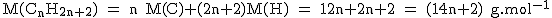 2$\rm~M(C_nH_{2n+2})~=~n~M(C)+(2n+2)M(H)~=~12n+2n+2~=~(14n+2)~g.mol^{-1}