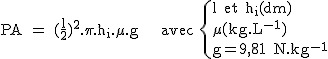 2$\rm~PA~=~(\frac{l}{2})^2.\pi.h_i.\mu.g~~~~avec~\{{l~et~h_i(dm)\\\mu(kg.L^{-1})\\g=9,81~N.kg^{-1}}