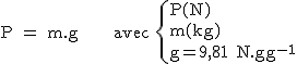 2$\rm~P~=~m.g~~~~~~avec~\{{P(N)\\m(kg)\\g=9,81~N.kg^{-1}}