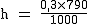 2$\rm~h~=~\frac{0,3\times790}{1000}