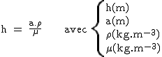 2$\rm~h~=~\frac{a.\rho}{\mu}~~~~~~avec~\{{h(m)\\a(m)\\\rho(kg.m^{-3})\\\mu(kg.m^{-3})}