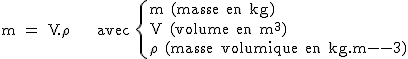 2$\rm~m~=~V.\rho~~~~~~avec~\{{m~(masse~en~kg)\\V~(volume~en~m^{3})\\\rho~~(masse~volumique~en~kg.m^{-3})}