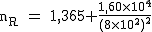 2$\rm~n_R~=~1,365+\frac{1,60\times10^4}{(8\times10^2)^2}