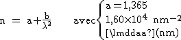 2$\rm~n~=~a+\frac{b}{\lambda^2}~~~~~~avec\{{a=1,365\\1,60\times10^4~nm^{-2}\\\lambda(nm)}