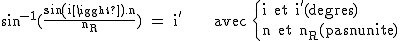 2$\rm~sin^{-1}(\frac{sin(i).n}{n_R})~=~i'~~~~~~avec~\{{i~et~i'(degres)\\n~et~n_R(pas~unite)