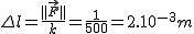 2$ \Delta l = \frac{||\vec{F}||}{k} = \frac{1}{500} = 2.10^{-3} m