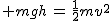 2$ mgh\,=\,\frac{1}{2}mv^2