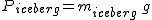 2$P_{iceberg} = m_{iceberg}\,g
