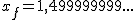 2$x_f=1,499999999...