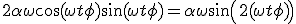 2\alpha\omega\cos(\omega t+\phi)\sin(\omega t +\phi)=\alpha \omega \sin \left(2 (\omega t+\phi)\right)