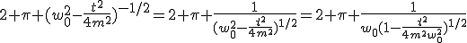 2 \pi (w_0^2-\frac{t^2}{4m^2})^{-1/2}=2 \pi \frac{1}{(w_0^2-\frac{t^2}{4m^2})^{1/2}}=2 \pi \frac{1}{w_0(1-\frac{t^2}{4m^2w_0^2})^{1/2}}