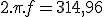 2.\pi.f = 314,96