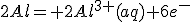 2Al= 2Al^{3+}(aq)+6e^-