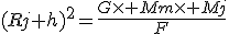 3$(Rj+h)^2=\frac{G\times Mm\times Mj}{F}