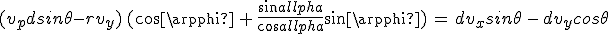 3$(v_pdsin\theta-rv_y)\,(cos\varphi\,+\,\frac{sin\alpha}{cos\alpha}sin\varphi)\,=\,dv_xsin\theta\,-\,dv_ycos\theta