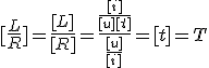 3$[\frac{L}{R}] = \frac{[L]}{[R]} = \frac{\frac{[i]}{[u][t]}}{\frac{[u]}{[i]}} = [t] = T