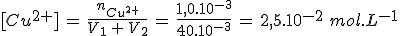 3$[Cu^{2+}]\,=\,\frac{n_{Cu^{2+}}}{V_1\,+\,V_2}\,=\,\frac{1,0.10^{-3}}{40.10^{-3}}\,=\,2,5.10^{-2}\,\,mol.L^{-1}