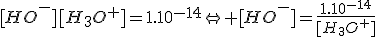 3$[HO^-][H_3O^+]=1.10^{-14}\Leftright [HO^-]=\frac{1.10^{-14}}{[H_3O^+]}