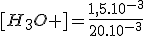 3$[H_3O+]=\frac{1,5.10^{-3}}{20.10^{-3}}