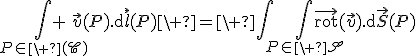 3$\Bigint_{P\in\ (\scr{C})} \vec{v}(P).\mathrm{d}\vec{l}(P)\ =\ \Bigint\Bigint_{P\in\ \scr{S}}\mathrm{\vec{rot}}(\vec{v}).\mathrm{d}\vec{S}(P)