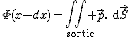 3$\Phi(x+dx)=\Bigint\Bigint_{\rm{sortie}} \vec{p}.\rm{d}\vec{S}